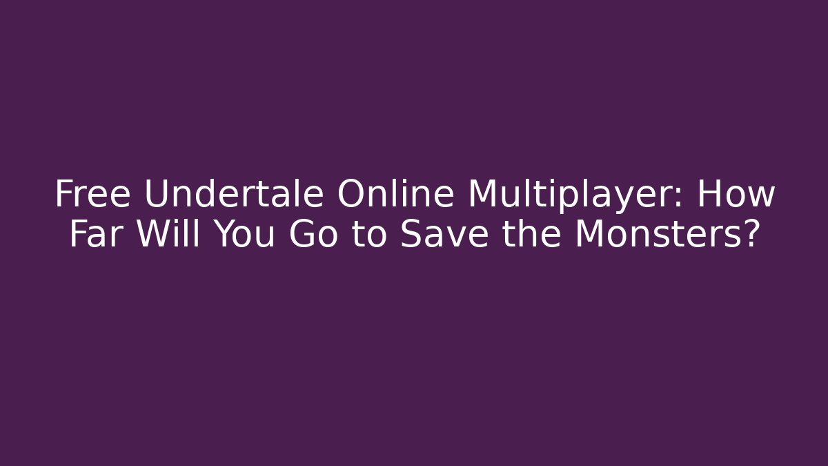 Free Undertale Online Multiplayer: How Far Will You Go to Save the Monsters?