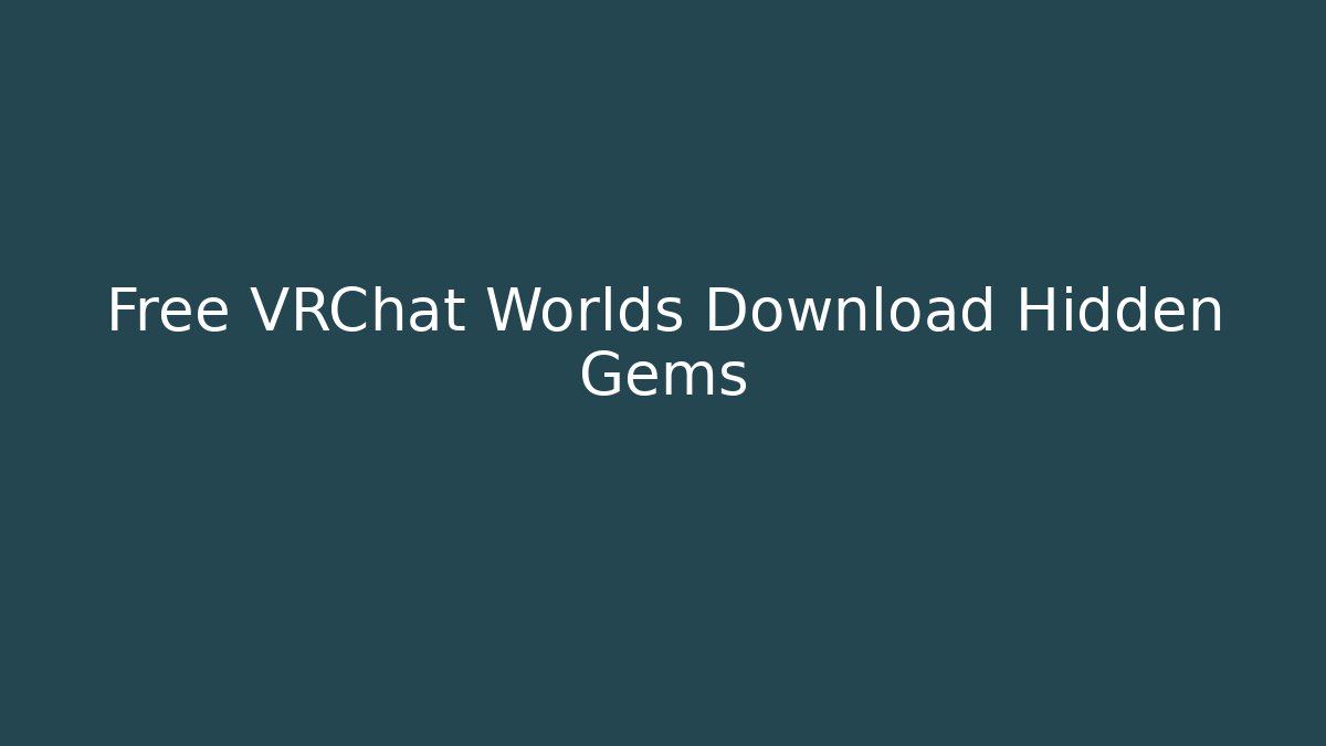 Free VRChat Worlds Download Hidden Gems