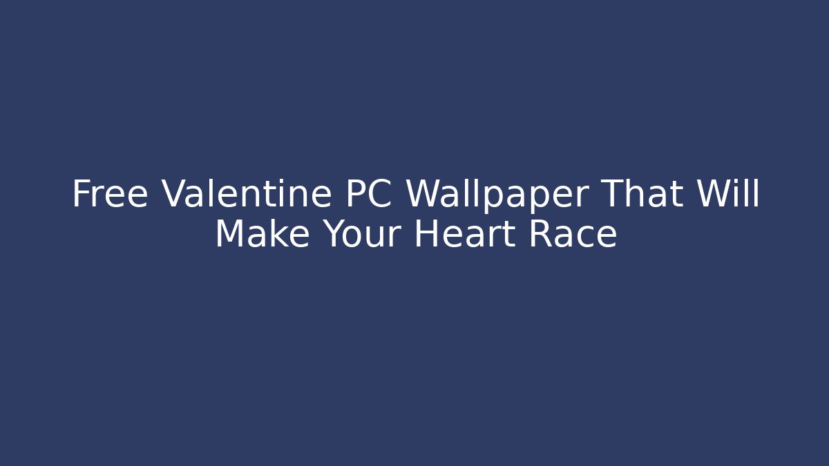 Free Valentine PC Wallpaper That Will Make Your Heart Race