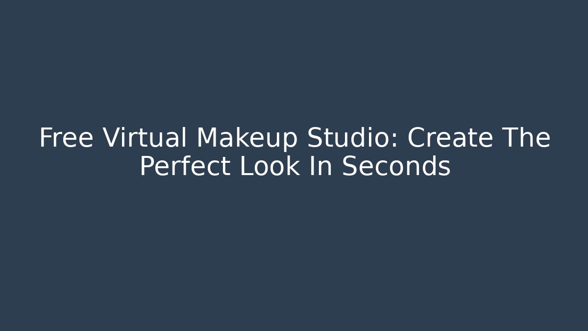 Free Virtual Makeup Studio: Create The Perfect Look In Seconds - Create More Assets