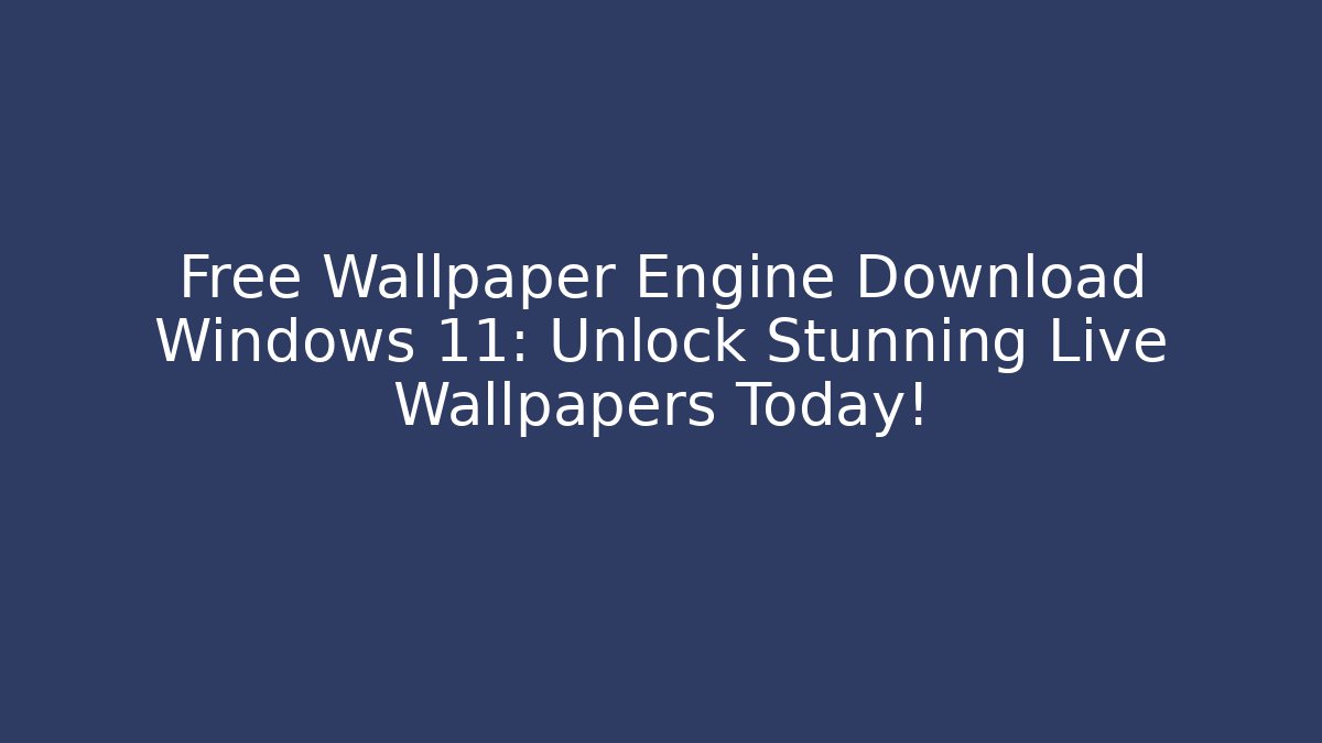 Free Wallpaper Engine Download Windows 11: Unlock Stunning Live Wallpapers Today!