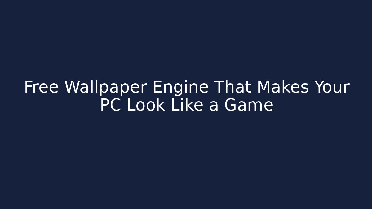 Free Wallpaper Engine That Makes Your PC Look Like a Game