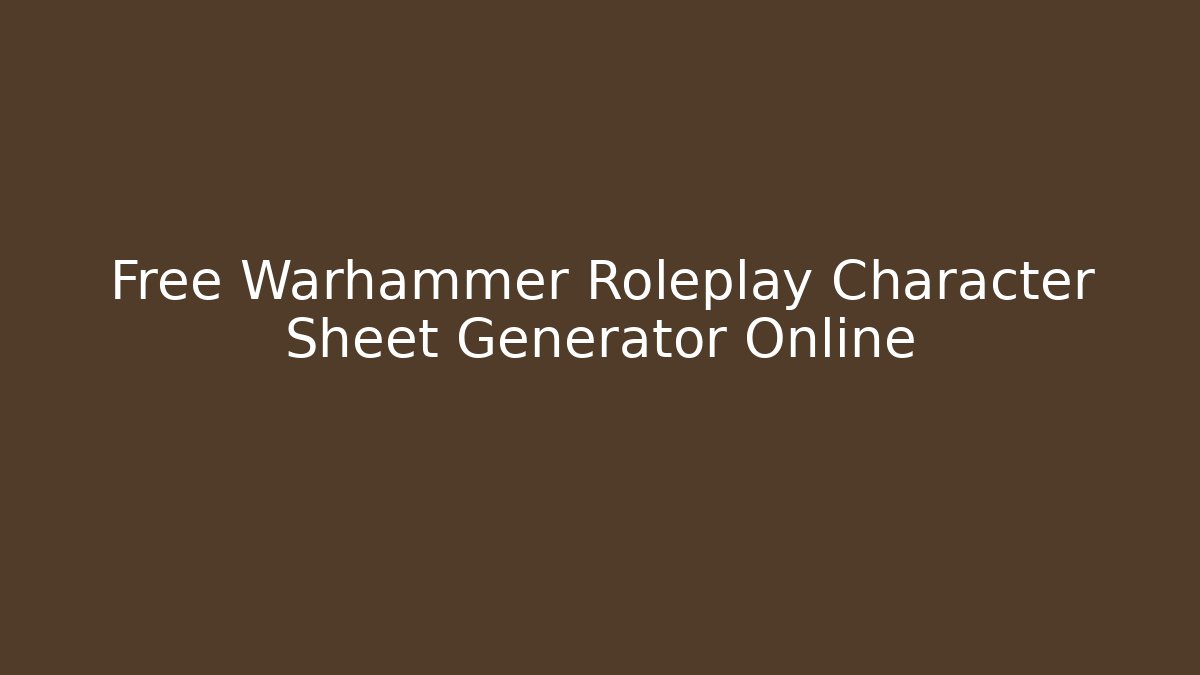 Free Warhammer Roleplay Character Sheet Generator Online