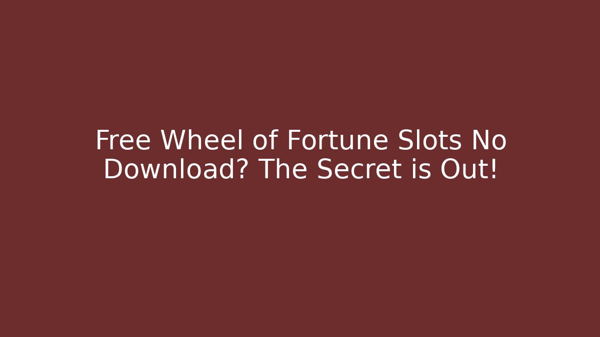 Free Wheel of Fortune Slots No Download? The Secret is Out!