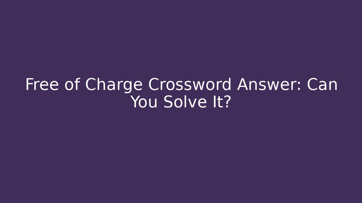 Free of Charge Crossword Answer: Can You Solve It?