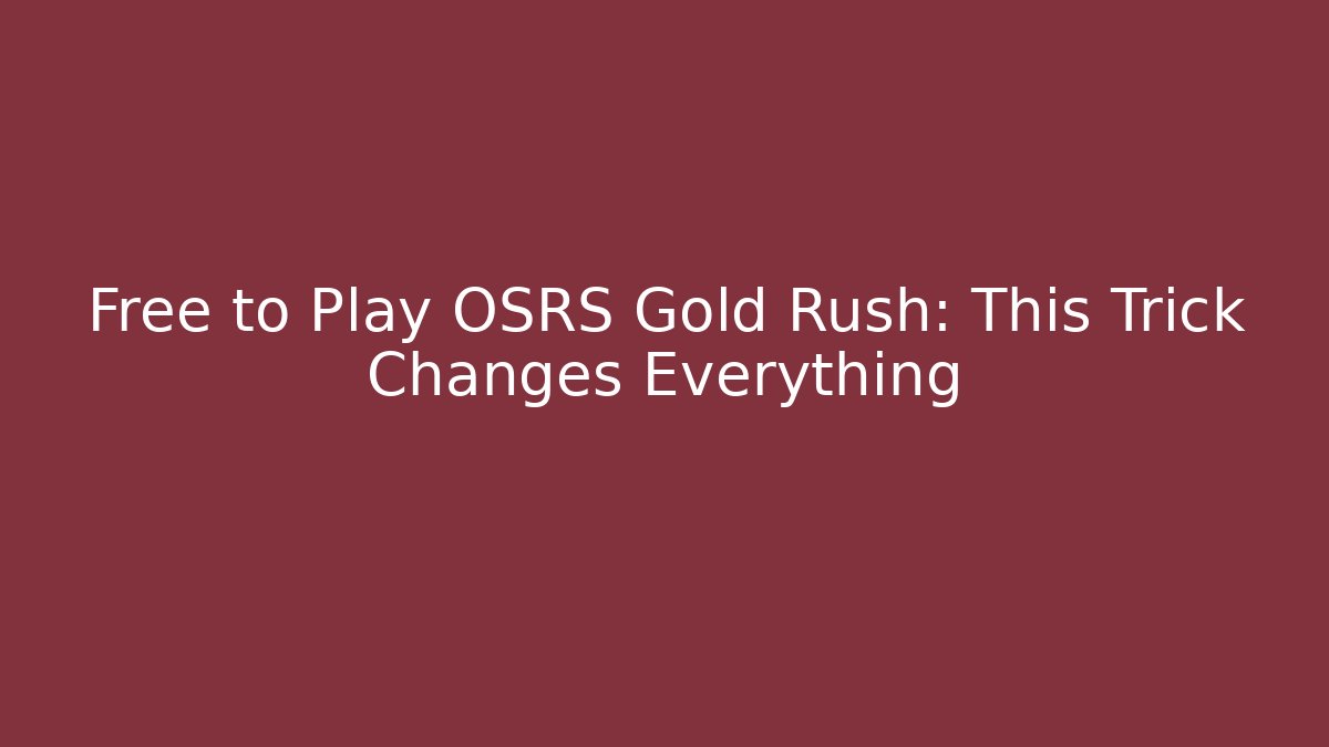 Free to Play OSRS Gold Rush: This Trick Changes Everything
