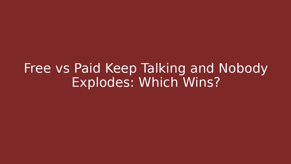Free vs Paid Keep Talking and Nobody Explodes: Which Wins?