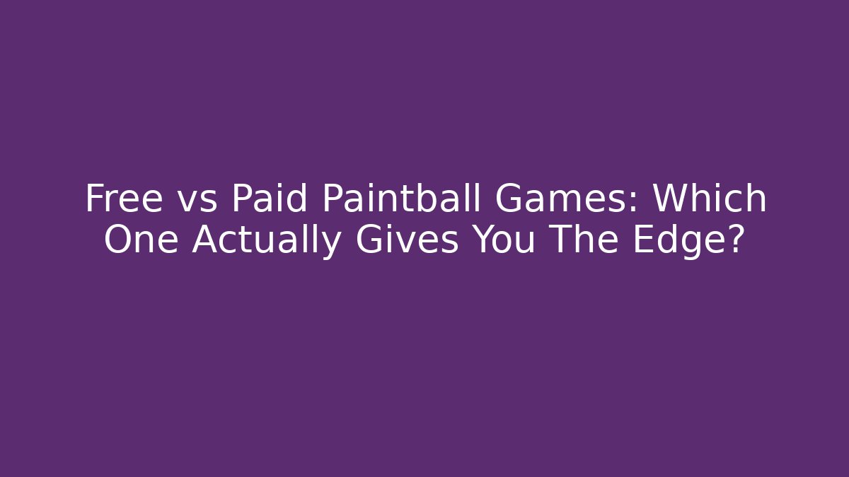 Free vs Paid Paintball Games: Which One Actually Gives You The Edge?