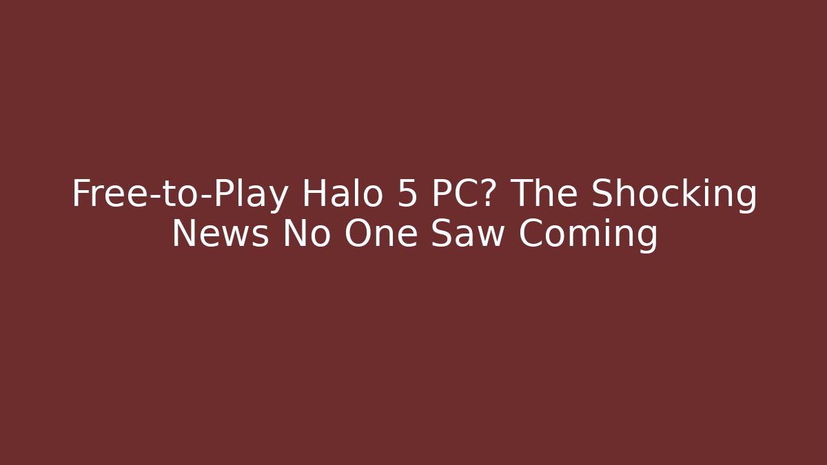 Free-to-Play Halo 5 PC? The Shocking News No One Saw Coming