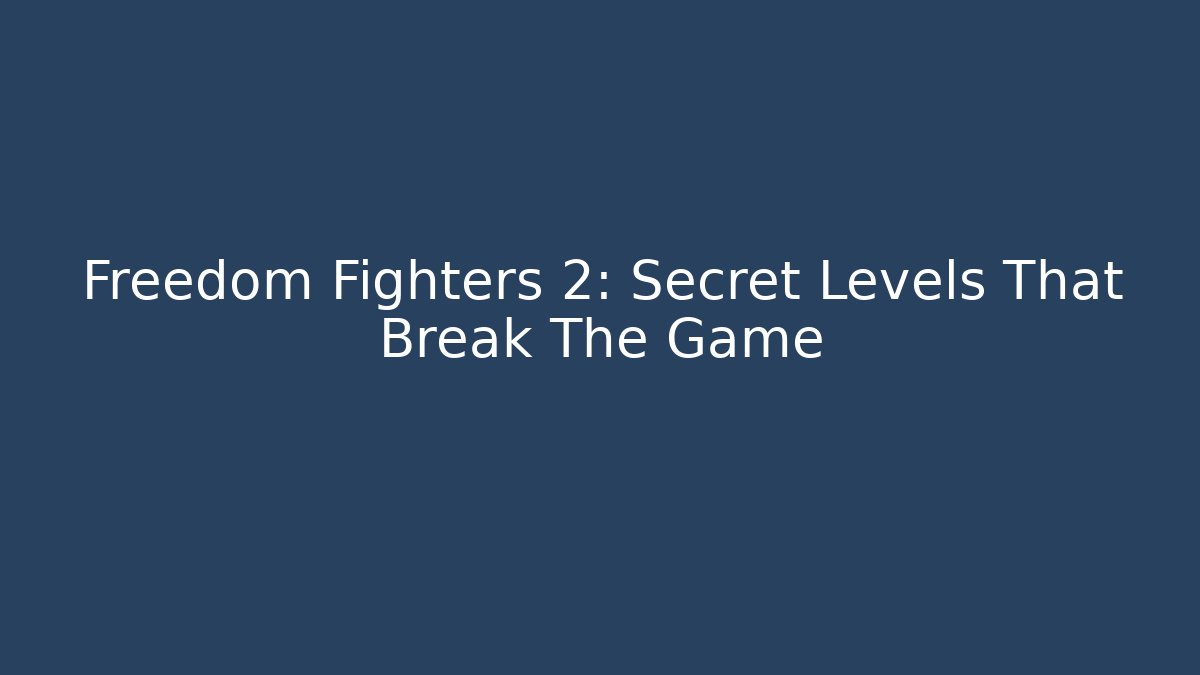 Freedom Fighters 2: Secret Levels That Break The Game