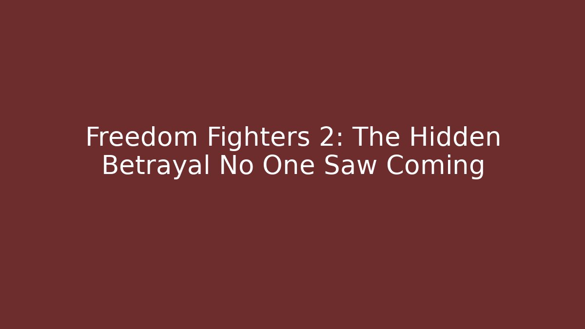 Freedom Fighters 2: The Hidden Betrayal No One Saw Coming