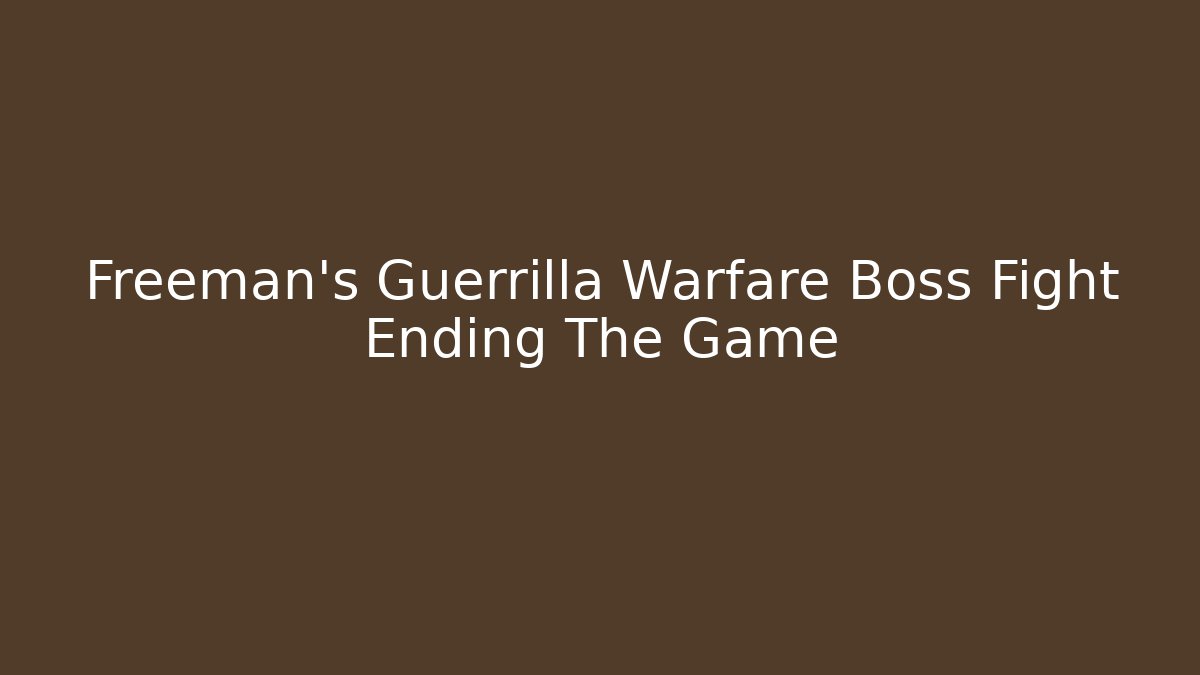 Freeman's Guerrilla Warfare Boss Fight Ending The Game