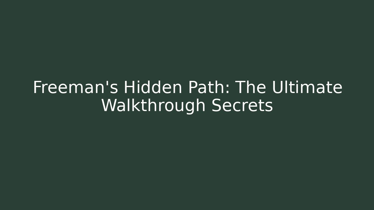 Freeman's Hidden Path: The Ultimate Walkthrough Secrets