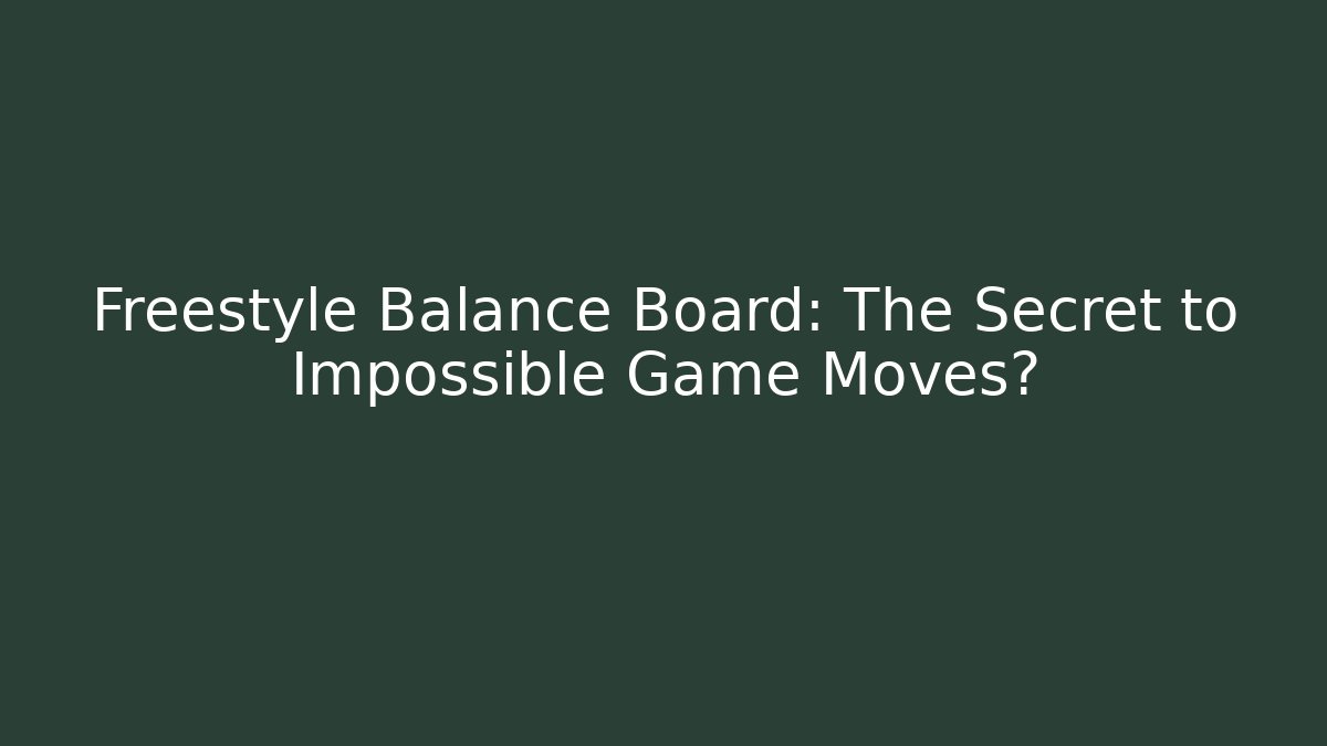 Freestyle Balance Board: The Secret to Impossible Game Moves?