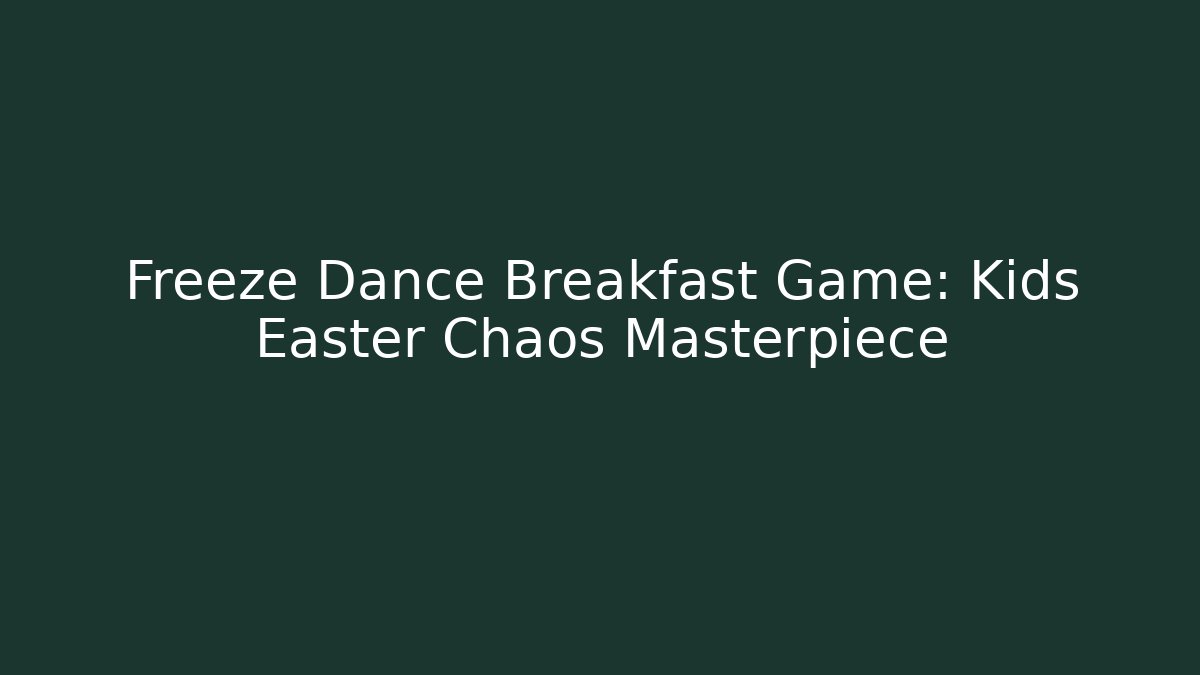 Freeze Dance Breakfast Game: Kids Easter Chaos Masterpiece