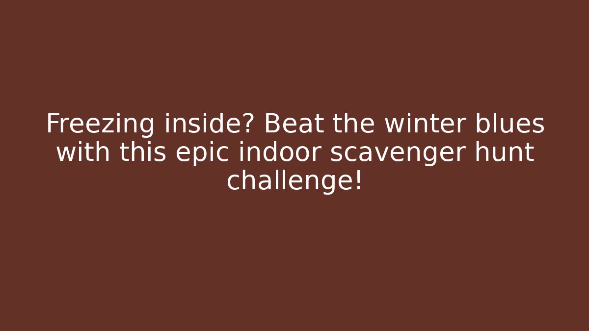 Freezing inside? Beat the winter blues with this epic indoor scavenger hunt challenge!