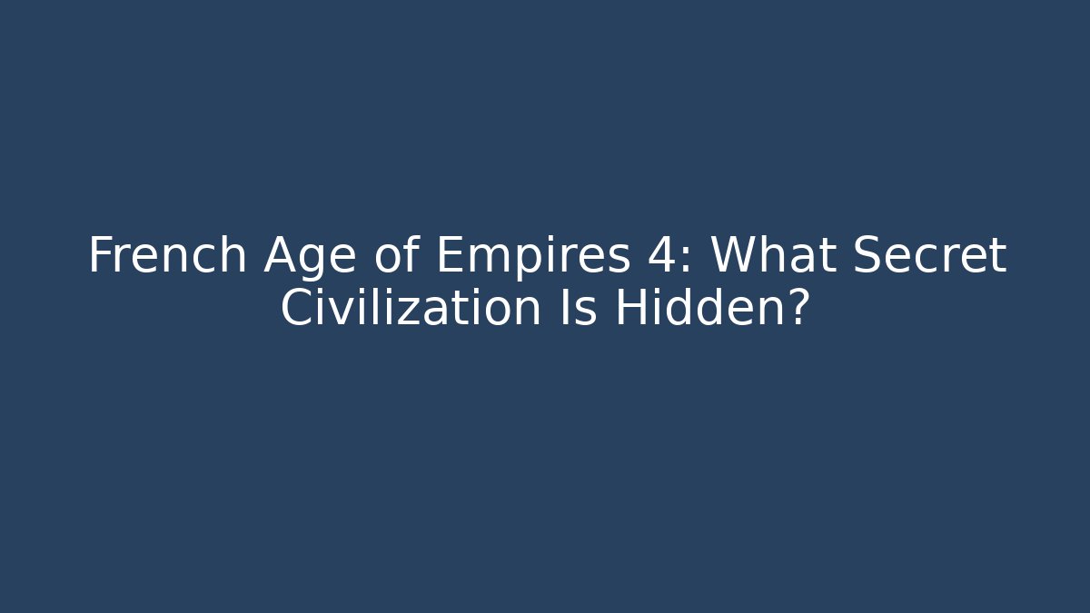French Age of Empires 4: What Secret Civilization Is Hidden?