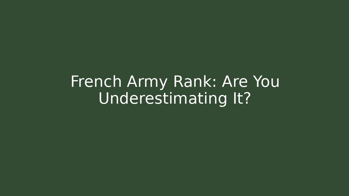 French Army Rank: Are You Underestimating It?