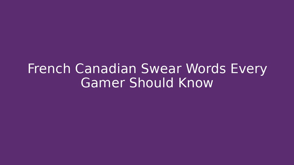 French Canadian Swear Words Every Gamer Should Know