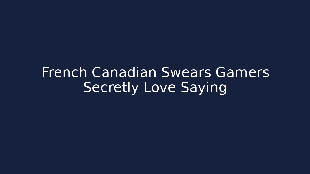 French Canadian Swears Gamers Secretly Love Saying
