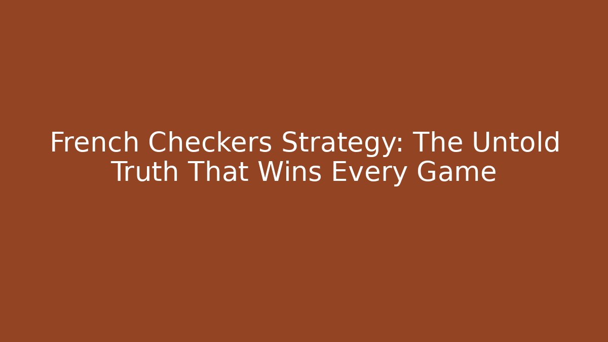 French Checkers Strategy: The Untold Truth That Wins Every Game