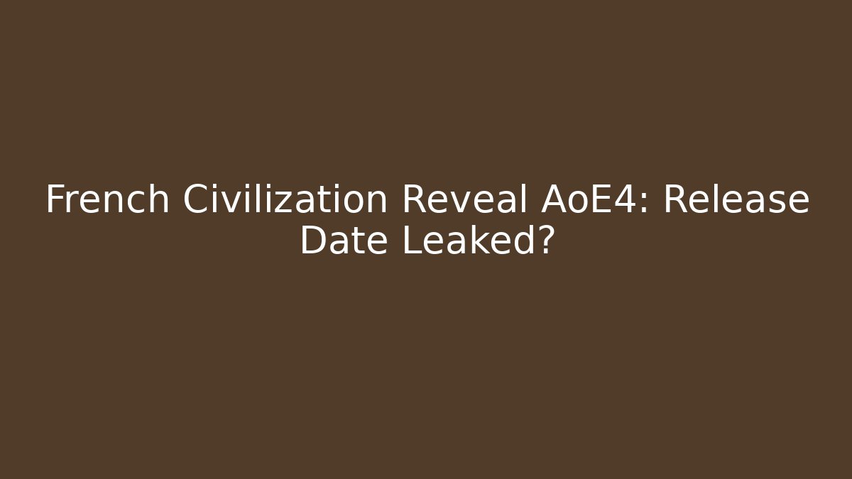 French Civilization Reveal AoE4: Release Date Leaked?