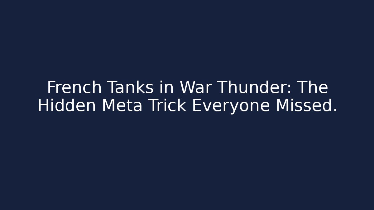 French Tanks in War Thunder: The Hidden Meta Trick Everyone Missed.