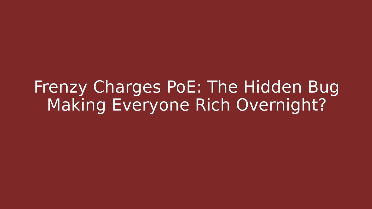 Frenzy Charges PoE: The Hidden Bug Making Everyone Rich Overnight?