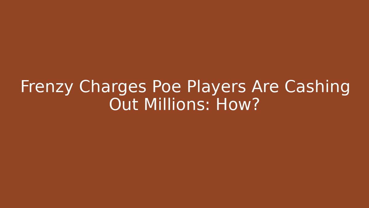 Frenzy Charges Poe Players Are Cashing Out Millions: How?