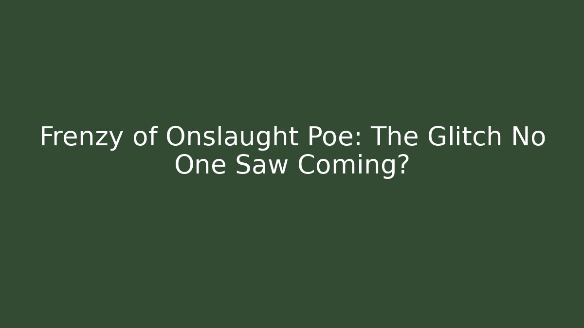 Frenzy of Onslaught Poe: The Glitch No One Saw Coming?