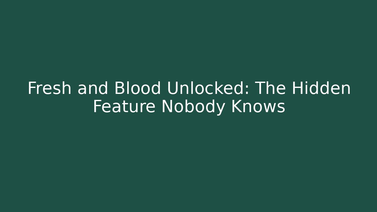 Fresh and Blood Unlocked: The Hidden Feature Nobody Knows