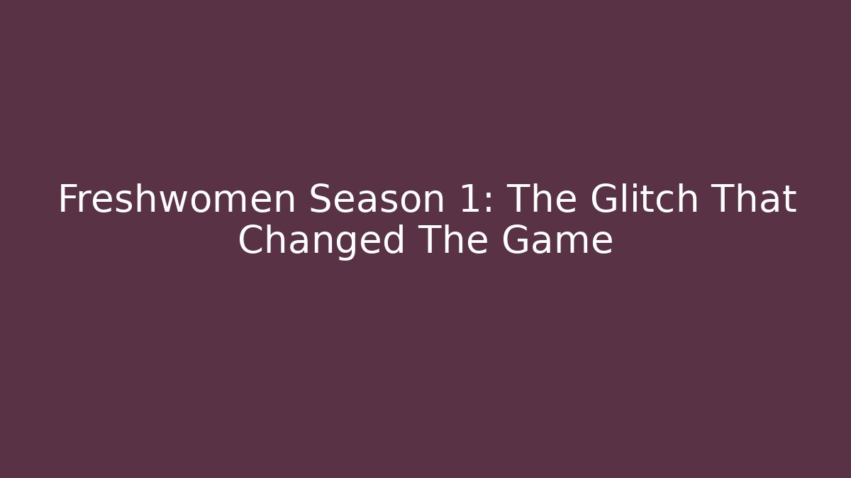 Freshwomen Season 1: The Glitch That Changed The Game