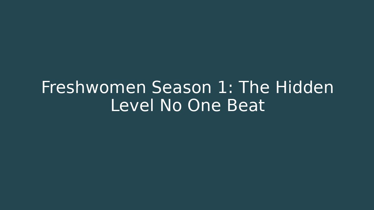 Freshwomen Season 1: The Hidden Level No One Beat