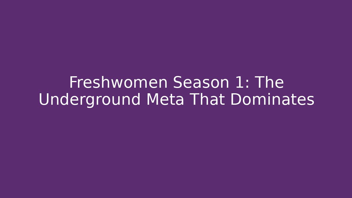 Freshwomen Season 1: The Underground Meta That Dominates