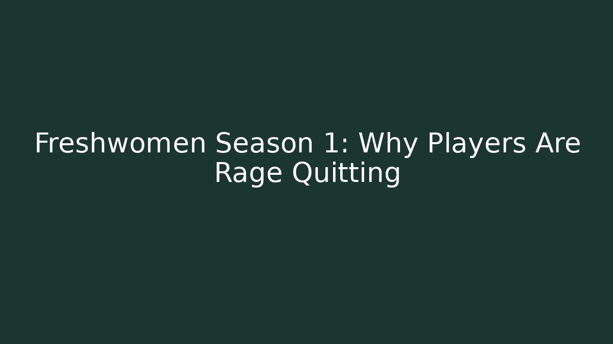 Freshwomen Season 1: Why Players Are Rage Quitting