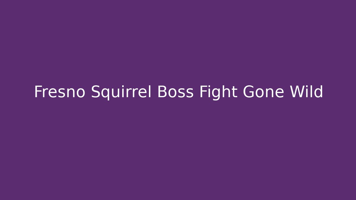 Fresno Squirrel Boss Fight Gone Wild - Create More Assets