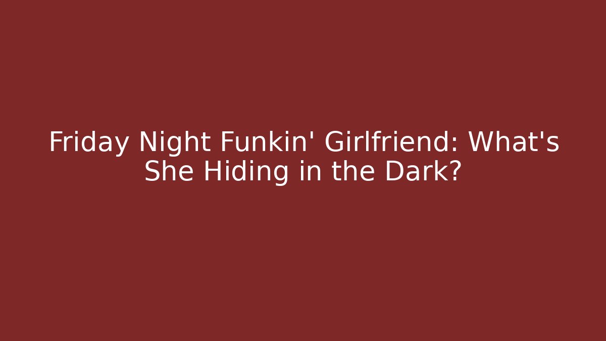 Friday Night Funkin’ Girlfriend: What’s She Hiding in the Dark?