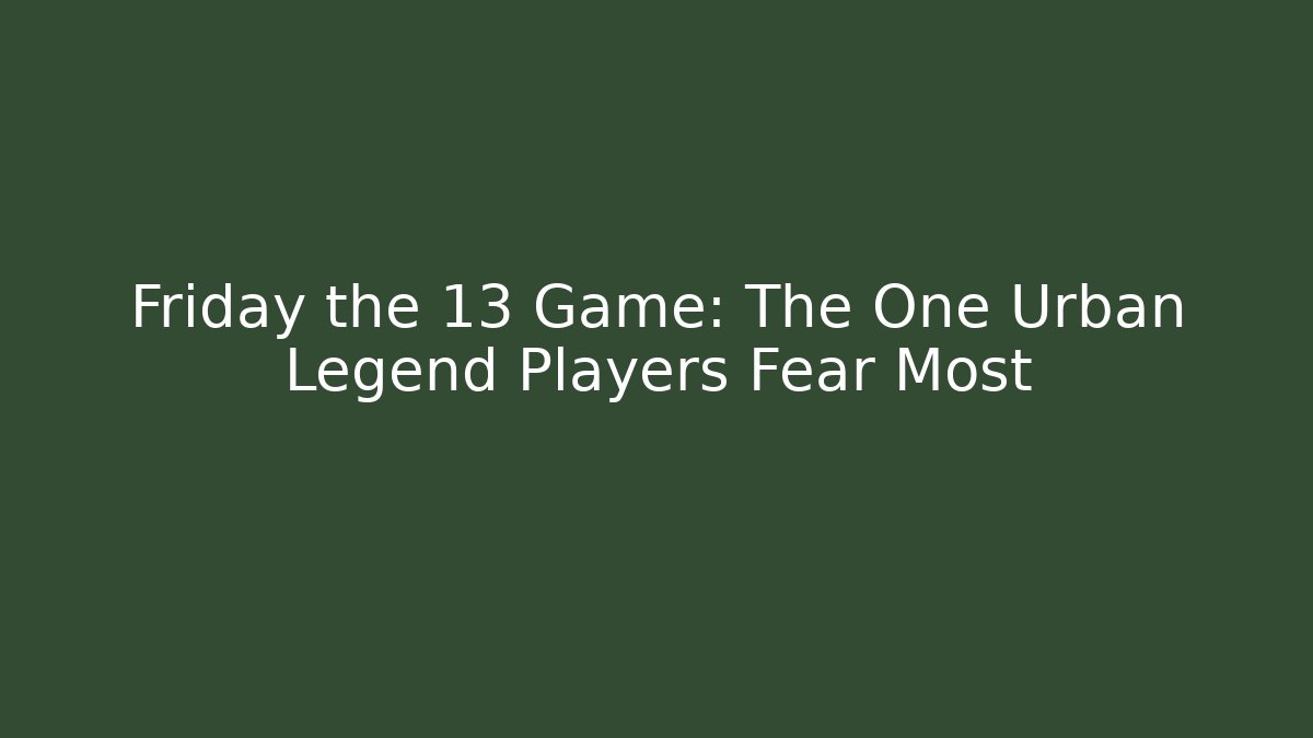 Friday the 13 Game: The One Urban Legend Players Fear Most