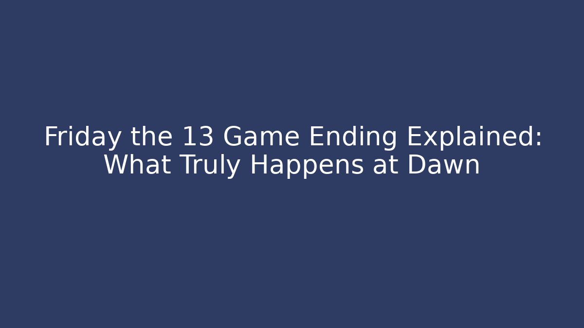 Friday the 13 Game Ending Explained: What Truly Happens at Dawn
