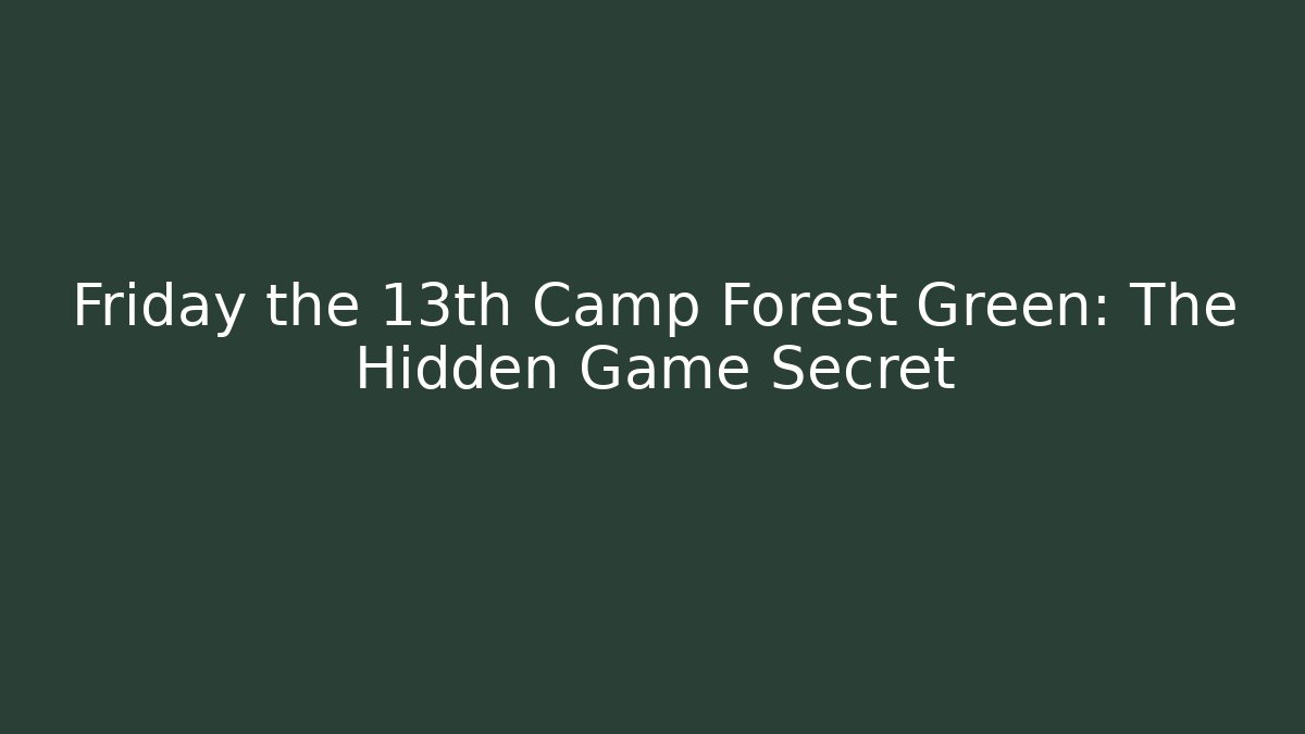 Friday the 13th Camp Forest Green: The Hidden Game Secret