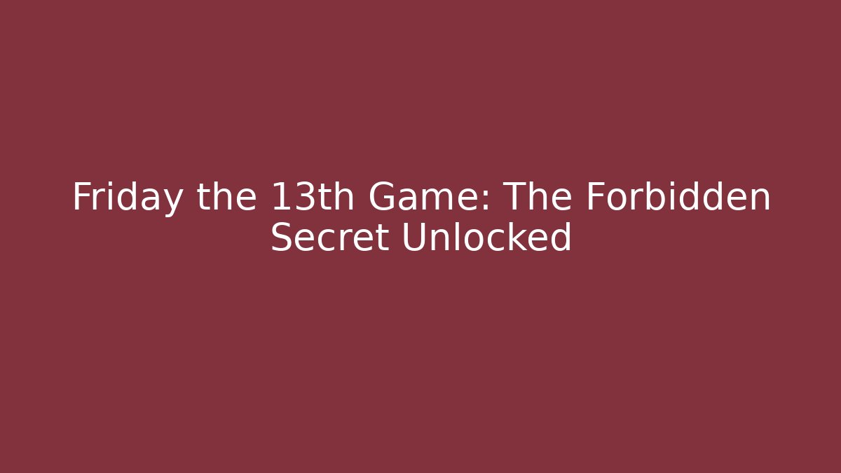 Friday the 13th Game: The Forbidden Secret Unlocked
