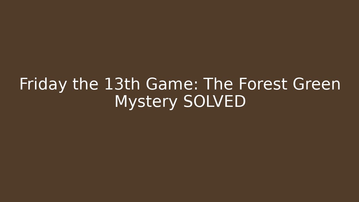 Friday the 13th Game: The Forest Green Mystery SOLVED