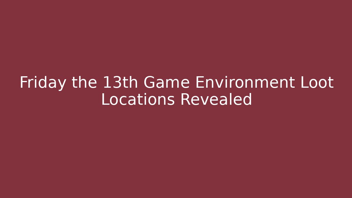 Friday the 13th Game Environment Loot Locations Revealed