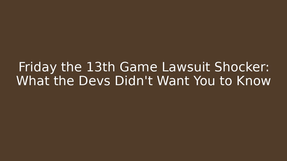Friday the 13th Game Lawsuit Shocker: What the Devs Didn't Want You to Know
