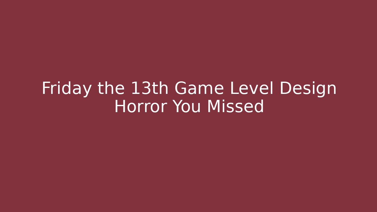 Friday the 13th Game Level Design Horror You Missed