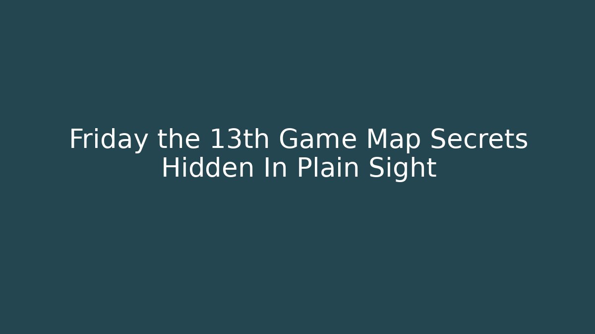 Friday the 13th Game Map Secrets Hidden In Plain Sight
