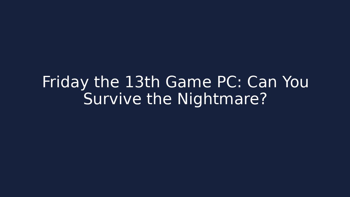 Friday the 13th Game PC: Can You Survive the Nightmare?
