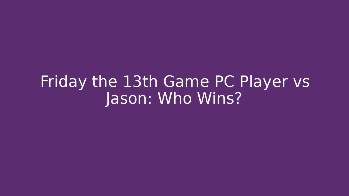 Friday the 13th Game PC Player vs Jason: Who Wins?
