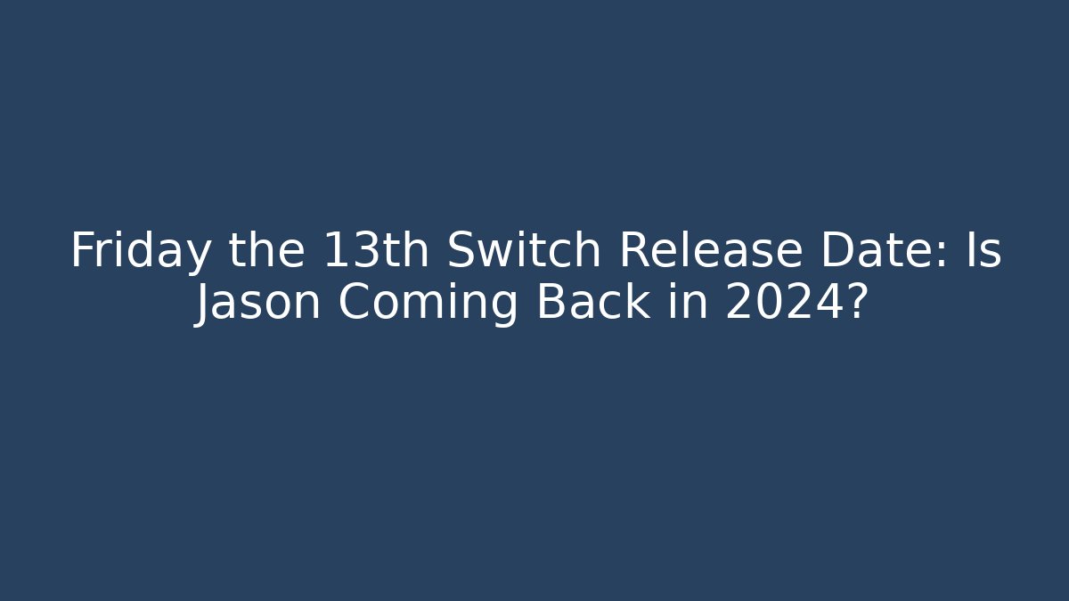 Friday the 13th Switch Release Date: Is Jason Coming Back in 2024?