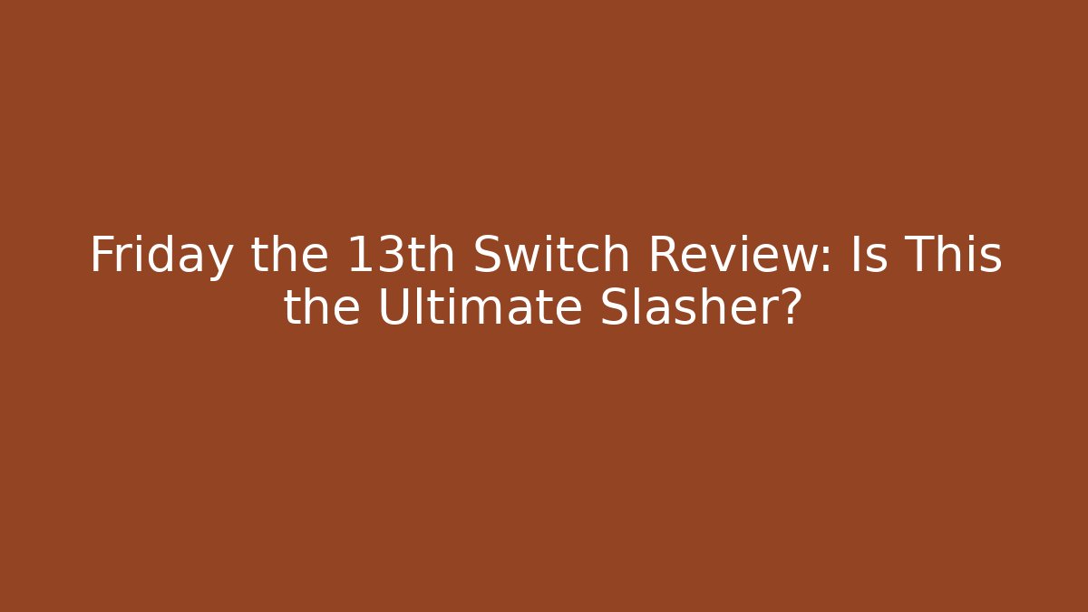 Friday the 13th Switch Review: Is This the Ultimate Slasher?